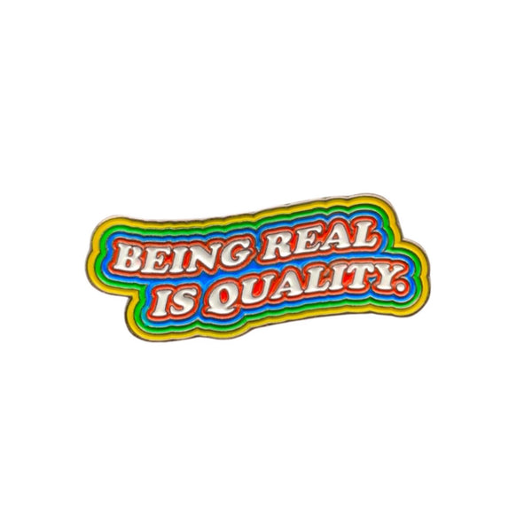Being Real Is Quality. Enamel Pin
